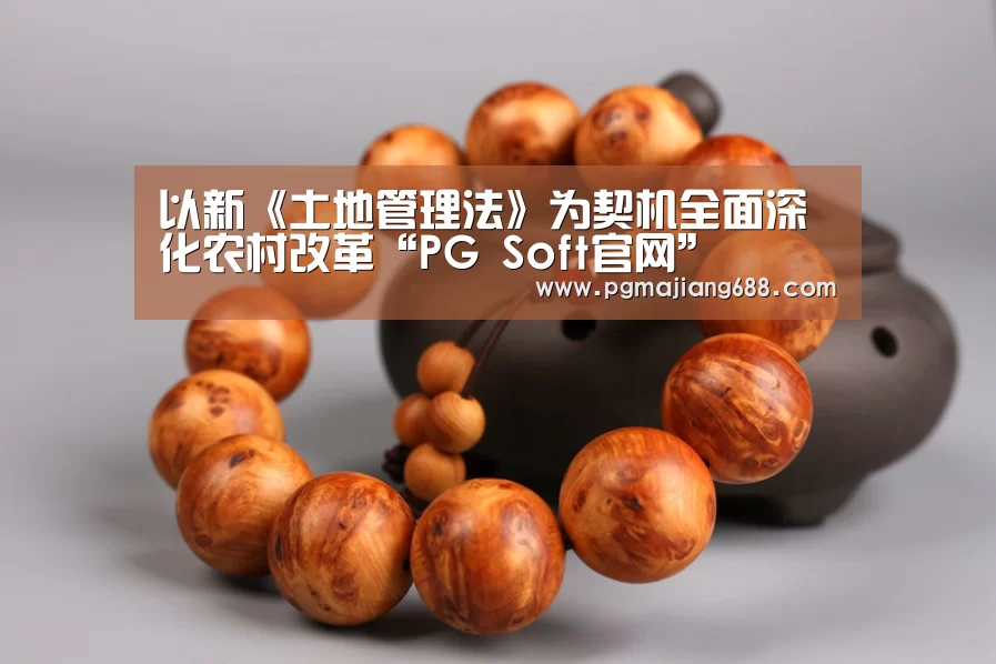 以新《土地管理法》为契机全面深化农村改革“PG Soft官网”(图1) PG麻将登录入口